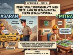 OPINI PUBLIK — SERI 10: PENGUSAHA TAMBANG HANYA INGIN DIPERLAKUKAN SEBAGAI MITRA, BUKAN SEBAGAI SASARAN